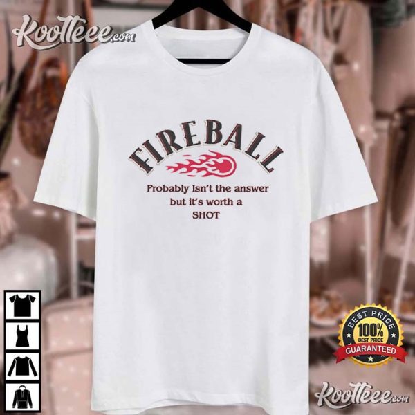 Fireball Whiskey Lover It’s Worth A Shot T-Shirt