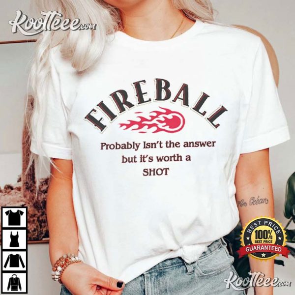 Fireball Whiskey Lover It’s Worth A Shot T-Shirt