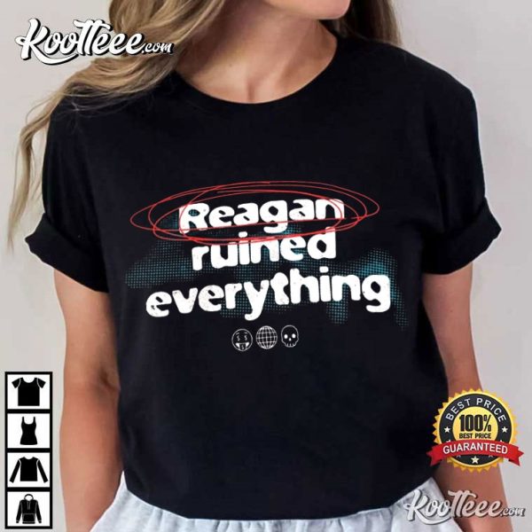 Reagan Ruined Everything Funny Political Activist T-Shirt