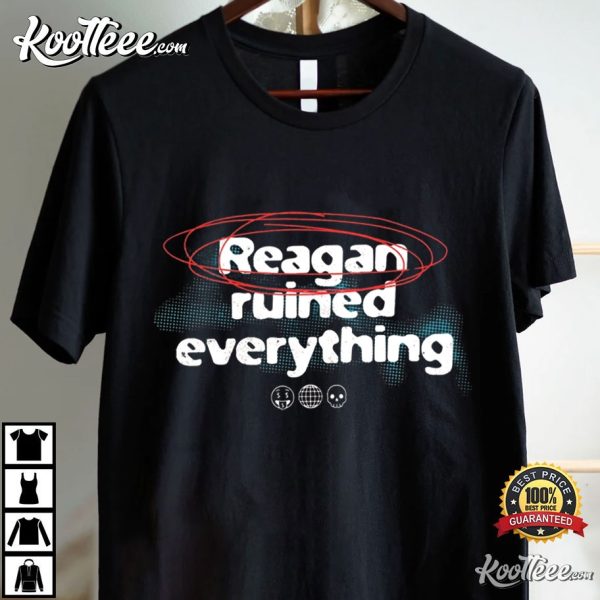 Reagan Ruined Everything Funny Political Activist T-Shirt