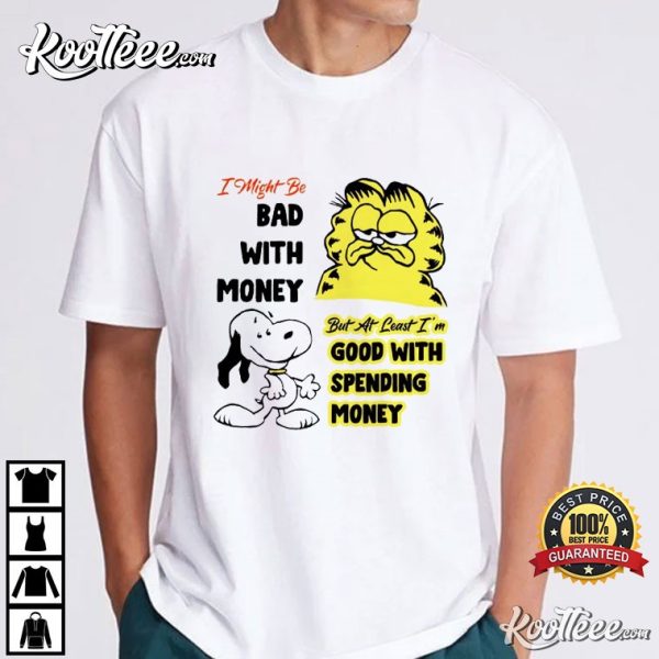 Bad With Money But At Least I’m Good With Spending Money T-Shirt