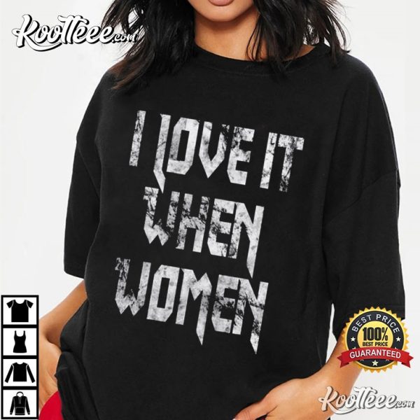 I Love It When Women T-Shirt