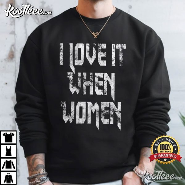 I Love It When Women T-Shirt