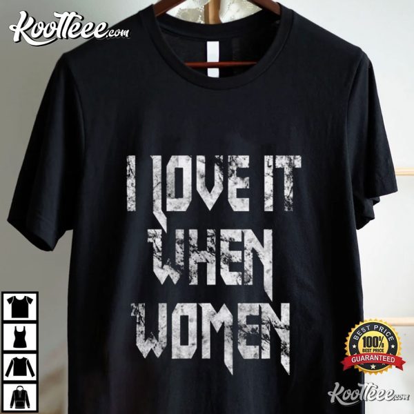 I Love It When Women T-Shirt