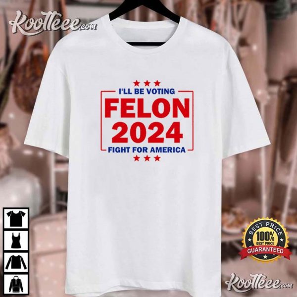 Trump Felon 2024 Fight For America MAGA T-Shirt