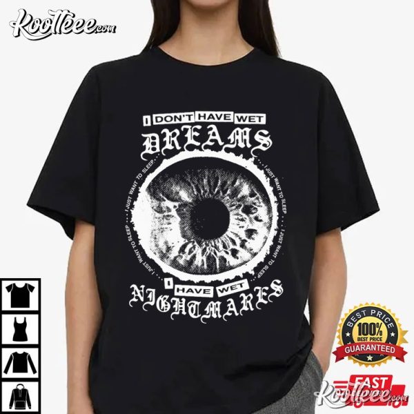 I Don’t Have Wet Dreams I Have Wet Nightmares T-Shirt