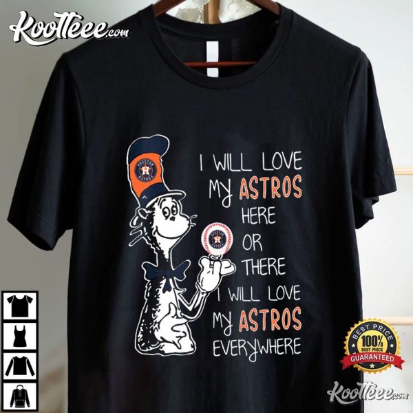 Dr Seuss I Will Love My Astros Here Or There I Will Love My Astros Everywhere T-Shirt