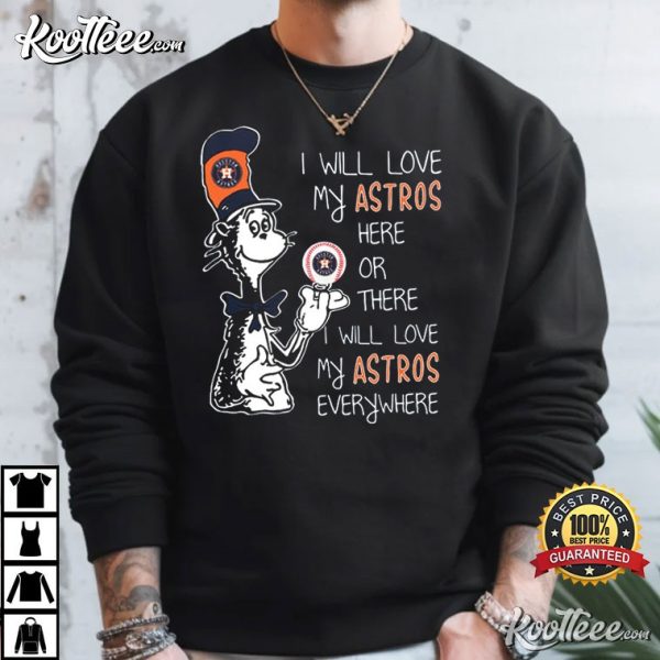 Dr Seuss I Will Love My Astros Here Or There I Will Love My Astros Everywhere T-Shirt