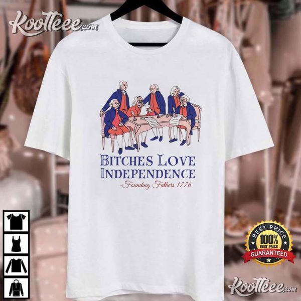 Founding Fathers 1776 Bitches Love Independence 4th Of July T-Shirt