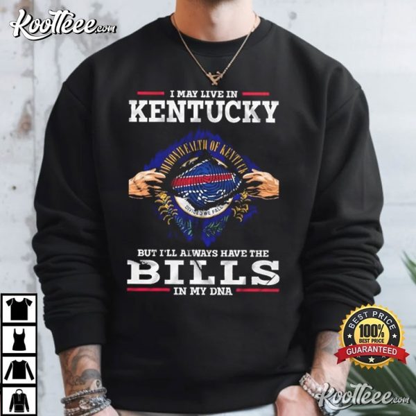 Buffalo Bills I May Live In Kentucky But I’ll Always Have The Bills T-Shirt