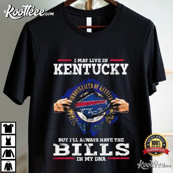 Buffalo Bills I May Live In Kentucky But I’ll Always Have The Bills T-Shirt