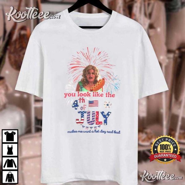 You Look Like The 4th Of July Makes Me Want A Hot Dog T-Shirt