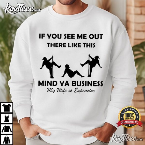 Funny Husband If You See Me Mind Ya Business My Wife Is Expensive T-Shirt