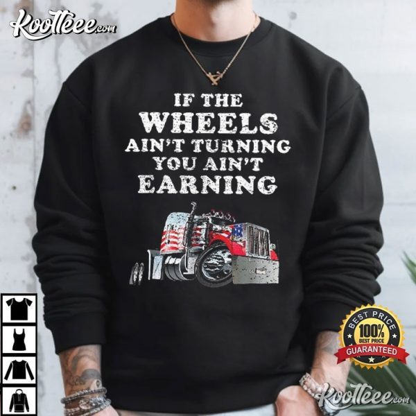 American Trucker If The Wheels Ain’t Turning You Ain’t Earning T-Shirt