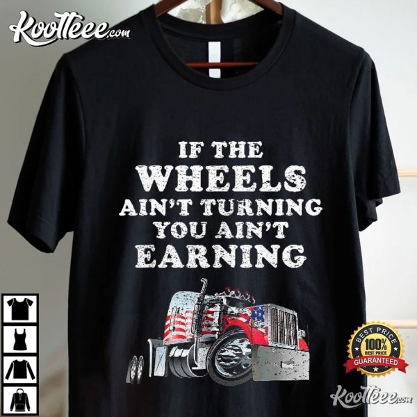 American Trucker If The Wheels Ain’t Turning You Ain’t Earning T-Shirt