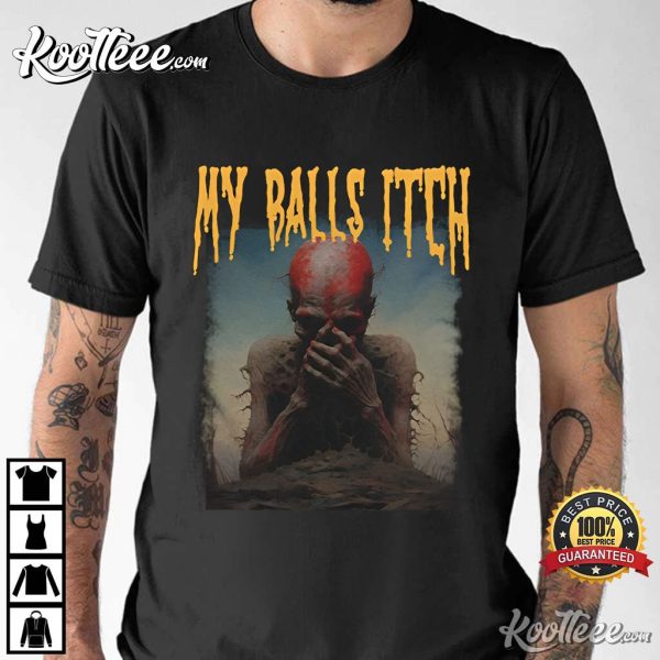 My Balls Itch Obnoxious Metal Funny T-Shirt