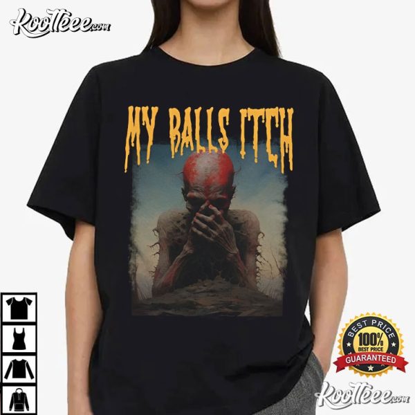 My Balls Itch Obnoxious Metal Funny T-Shirt