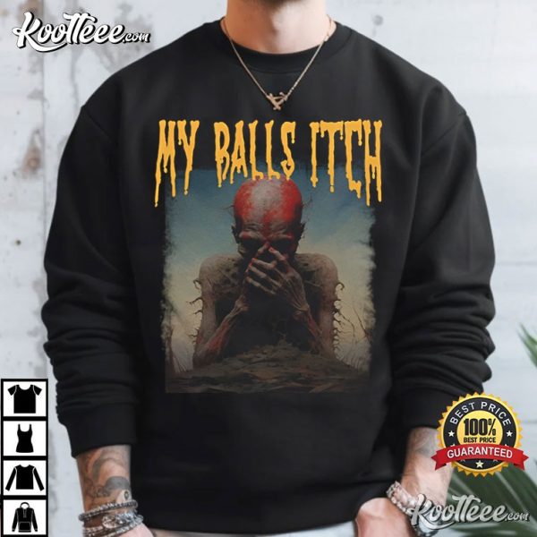 My Balls Itch Obnoxious Metal Funny T-Shirt