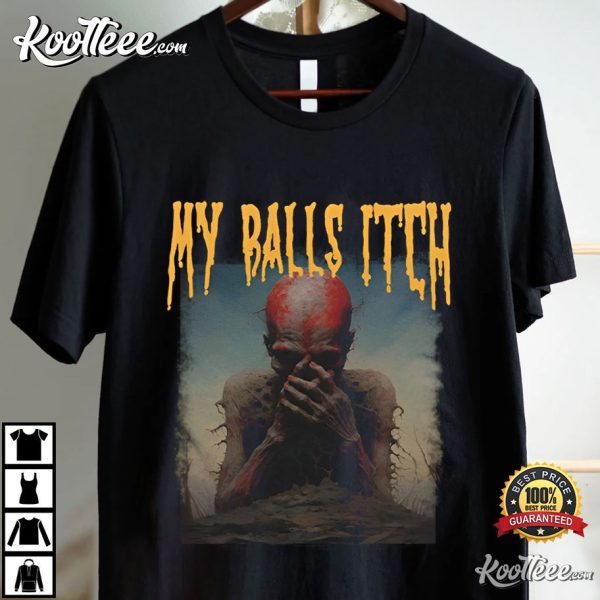 My Balls Itch Obnoxious Metal Funny T-Shirt