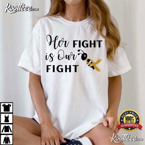 Childhood Cancer Her Fight Is Our Fight T-Shirt