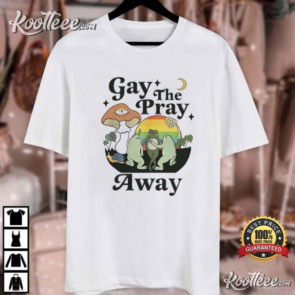 Gay The Pray Away Gay Frog LGBTQ T-Shirt