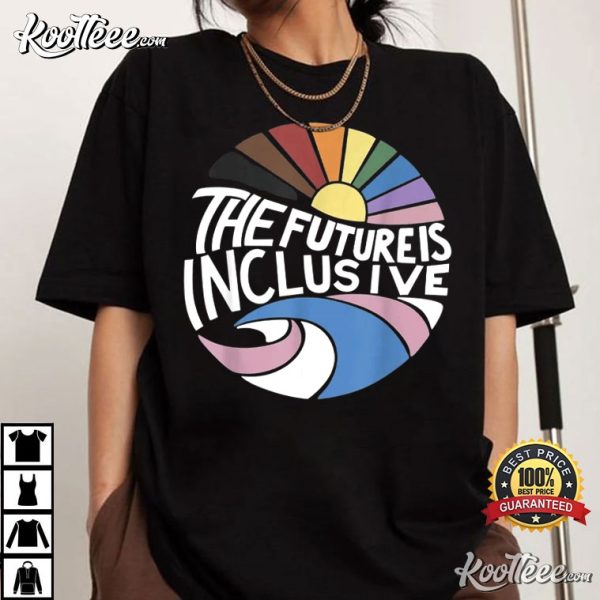 The Future Is Inclusive Rainbow Pride LGBTQ Gift T-Shirt