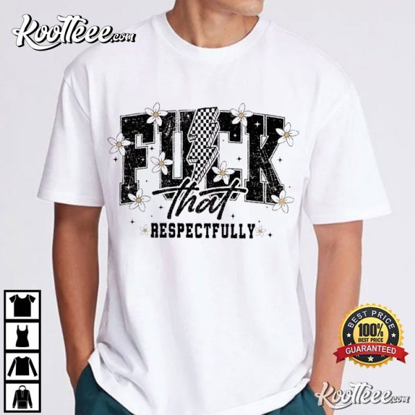 Fck That Respectfully Sarcastic Funny Mental Health T-Shirt