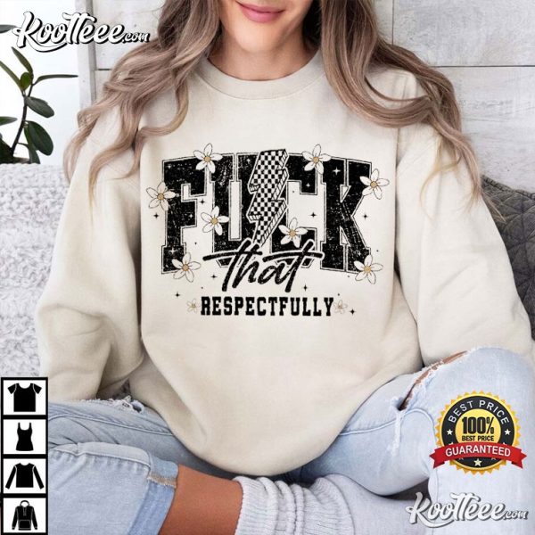 Fck That Respectfully Sarcastic Funny Mental Health T-Shirt