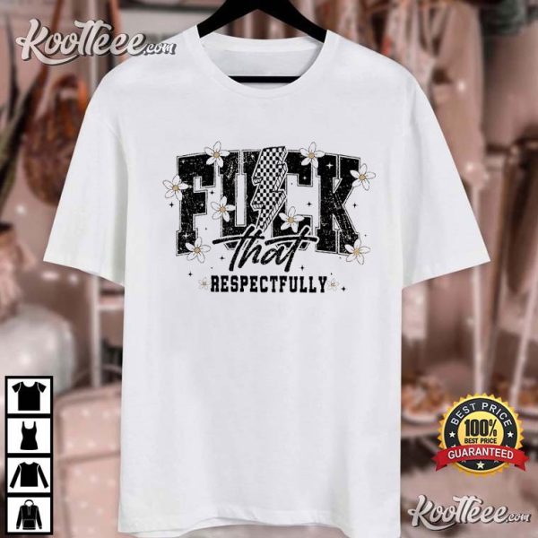 Fck That Respectfully Sarcastic Funny Mental Health T-Shirt