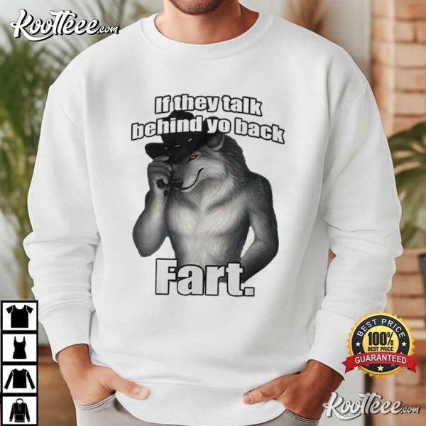 If They Talk Behind Yo Back Fart Wolf Literally Me T-Shirt