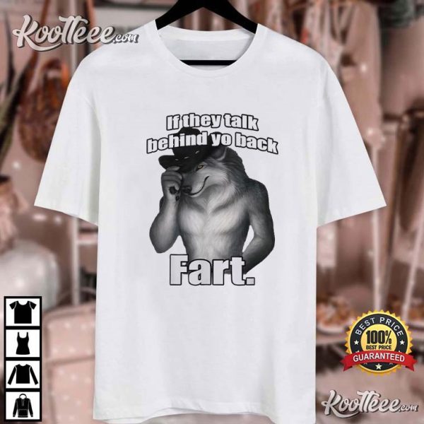 If They Talk Behind Yo Back Fart Wolf Literally Me T-Shirt