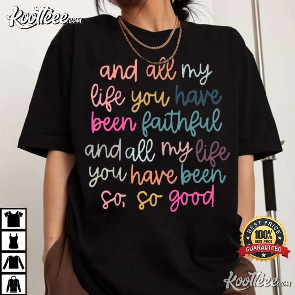 All My Life You Have Been Faithful Goodness Of God Christian T-Shirt