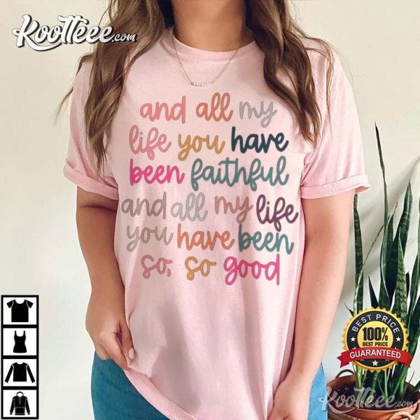 All My Life You Have Been Faithful Goodness Of God Christian T-Shirt