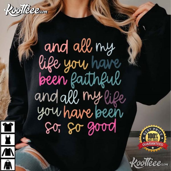 All My Life You Have Been Faithful Goodness Of God Christian T-Shirt