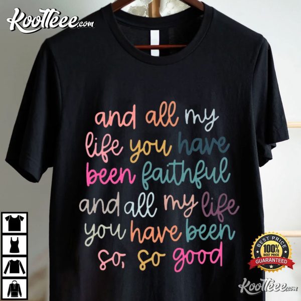 All My Life You Have Been Faithful Goodness Of God Christian T-Shirt