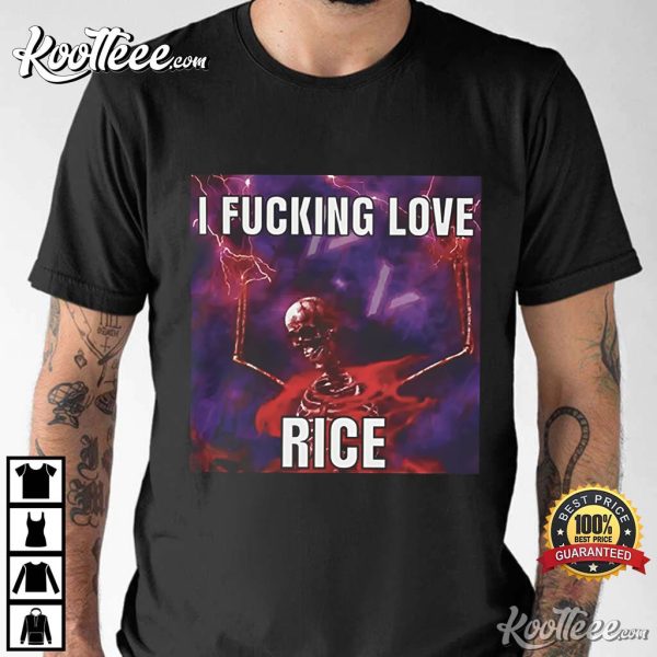 I Fucking Love Rice Meme Funny T-Shirt