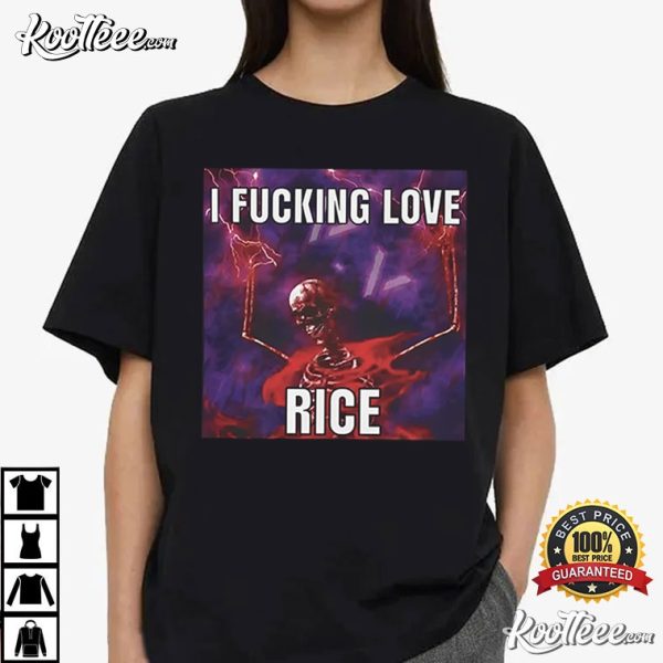 I Fucking Love Rice Meme Funny T-Shirt