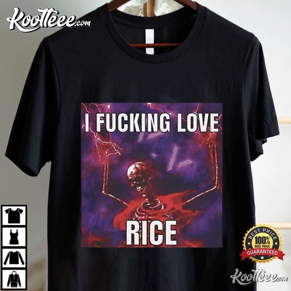 I Fucking Love Rice Meme Funny T-Shirt