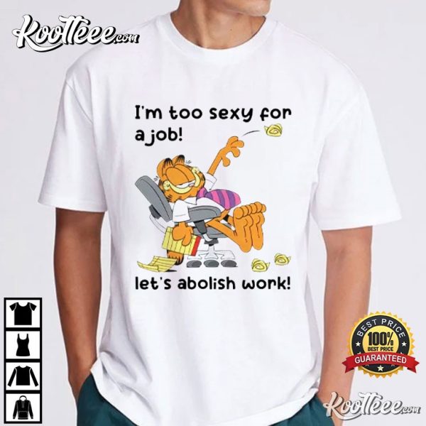 Garfield I’m Too Sexy For A Job Let’s Abolish Work T-Shirt