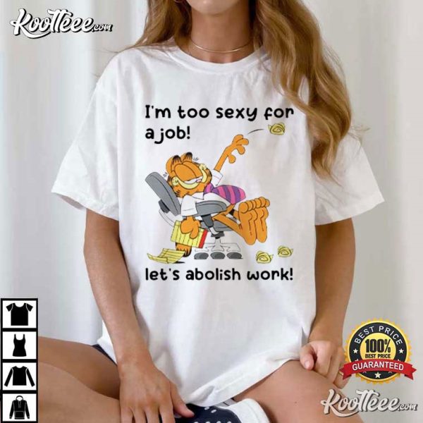 Garfield I’m Too Sexy For A Job Let’s Abolish Work T-Shirt