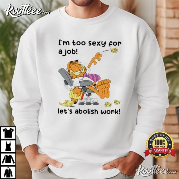 Garfield I’m Too Sexy For A Job Let’s Abolish Work T-Shirt