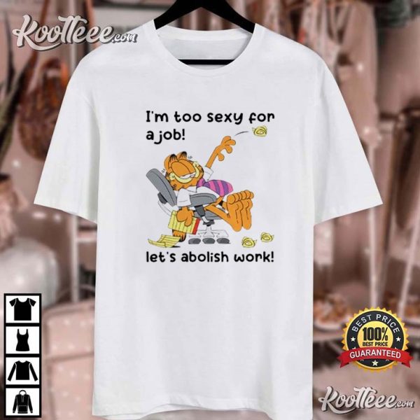 Garfield I’m Too Sexy For A Job Let’s Abolish Work T-Shirt