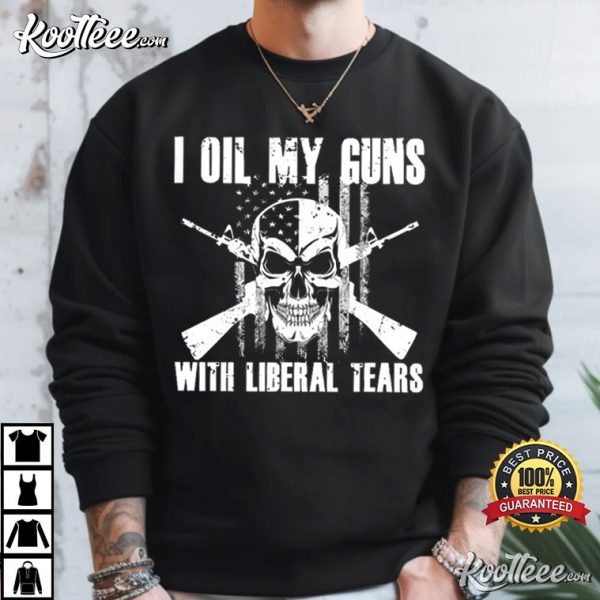 I Oil My Guns With Liberal Tears T-Shirt