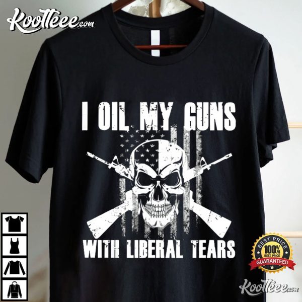 I Oil My Guns With Liberal Tears T-Shirt