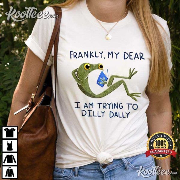 Frankly My Dear I Am Trying To Dilly Dally Frog T-Shirt