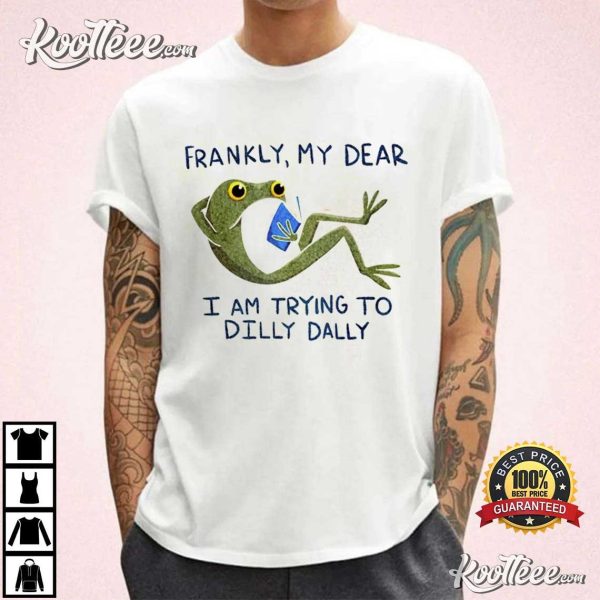 Frankly My Dear I Am Trying To Dilly Dally Frog T-Shirt