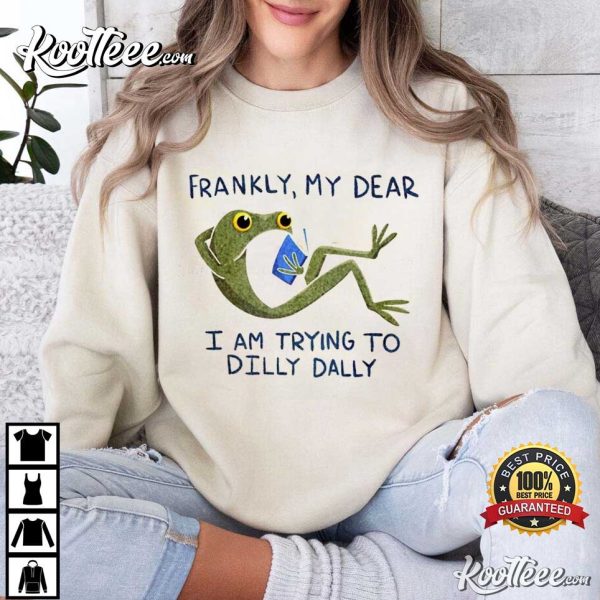 Frankly My Dear I Am Trying To Dilly Dally Frog T-Shirt