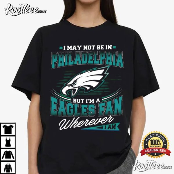 I May Not Be In Philadelphia But I’m A Eagles Fan T-Shirt