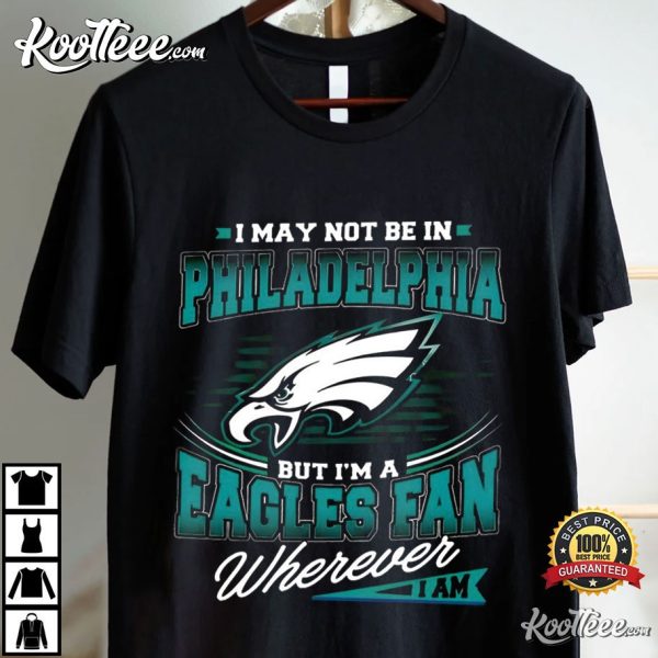 I May Not Be In Philadelphia But I’m A Eagles Fan T-Shirt