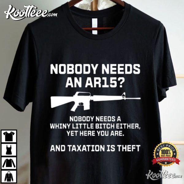 Nobody Needs An AR15 And Taxation Is Theft T-Shirt